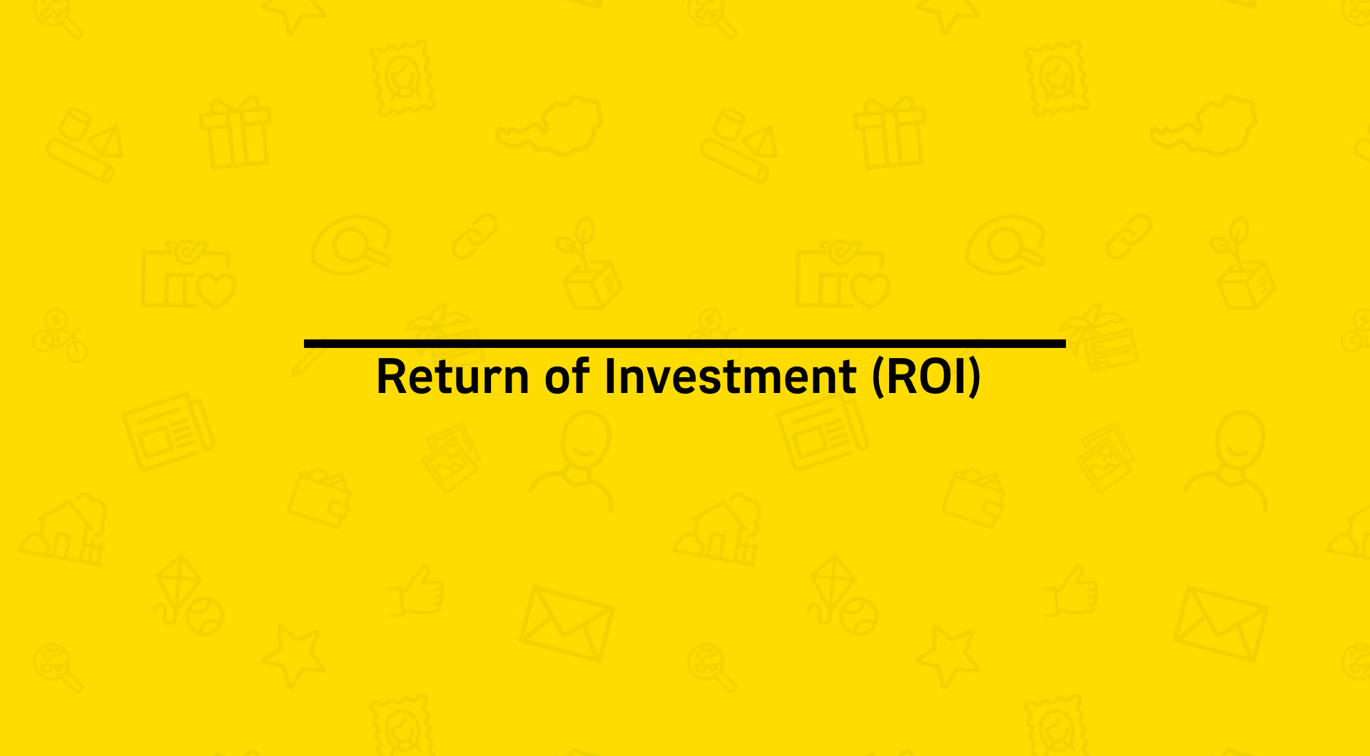 Return of Investment (ROI).